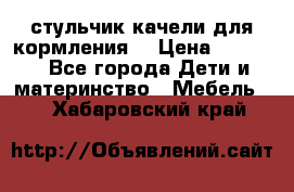 стульчик качели для кормления  › Цена ­ 8 000 - Все города Дети и материнство » Мебель   . Хабаровский край